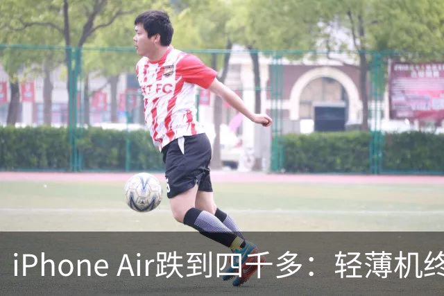 iPhone Air跌到四千多：轻薄机终于等到好价
